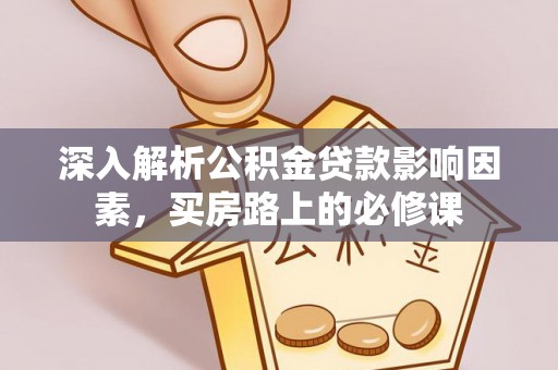宜君深入解析公积金贷款影响因素，买房路上的必修课