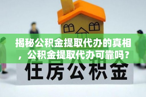 宜君揭秘公积金提取代办的真相，公积金提取代办可靠吗？