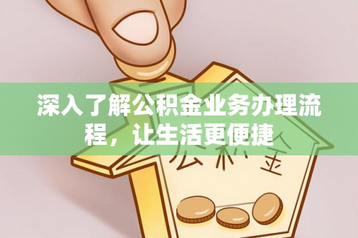 宜君深入了解公积金业务办理流程，让生活更便捷