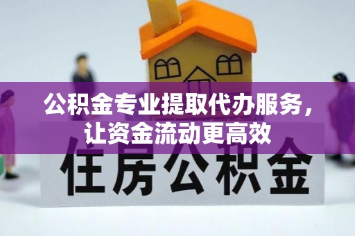 宜君公积金专业提取代办服务，让资金流动更高效