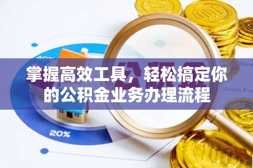 宜君掌握高效工具，轻松搞定你的公积金业务办理流程