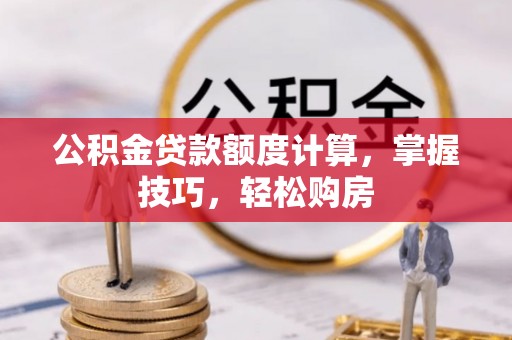 宜君公积金贷款额度计算，掌握技巧，轻松购房