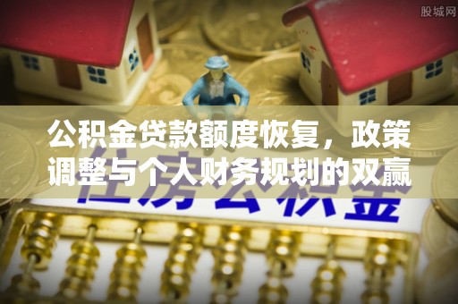 宜君公积金贷款额度恢复，政策调整与个人财务规划的双赢之道