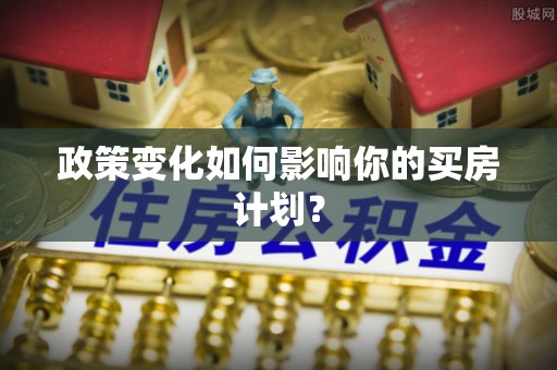 宜君政策变化如何影响你的买房计划？