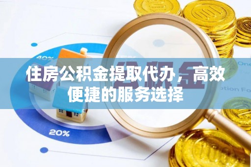 宜君住房公积金提取代办，高效便捷的服务选择