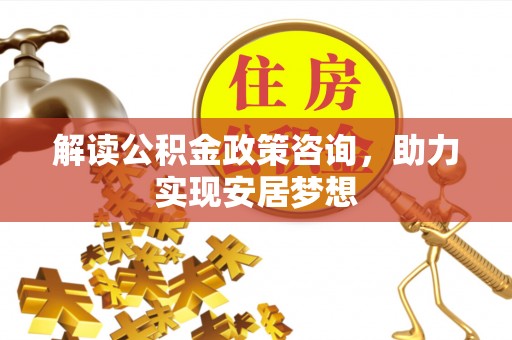 宜君解读公积金政策咨询，助力实现安居梦想