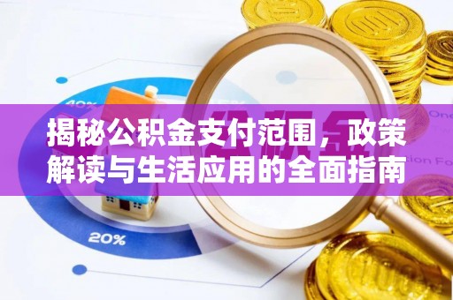 宜君揭秘公积金支付范围，政策解读与生活应用的全面指南