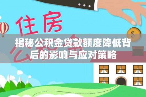 宜君揭秘公积金贷款额度降低背后的影响与应对策略