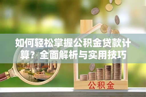 宜君如何轻松掌握公积金贷款计算？全面解析与实用技巧