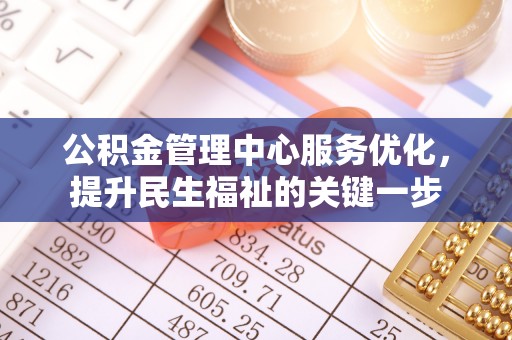 宜君公积金管理中心服务优化，提升民生福祉的关键一步
