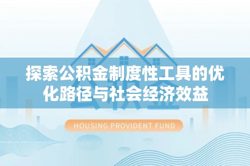 宜君探索公积金制度性工具的优化路径与社会经济效益
